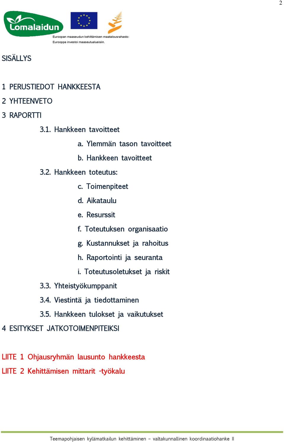 Kustannukset ja rahoitus h. Raportointi ja seuranta i. Toteutusoletukset ja riskit 3.3. Yhteistyökumppanit 3.4.