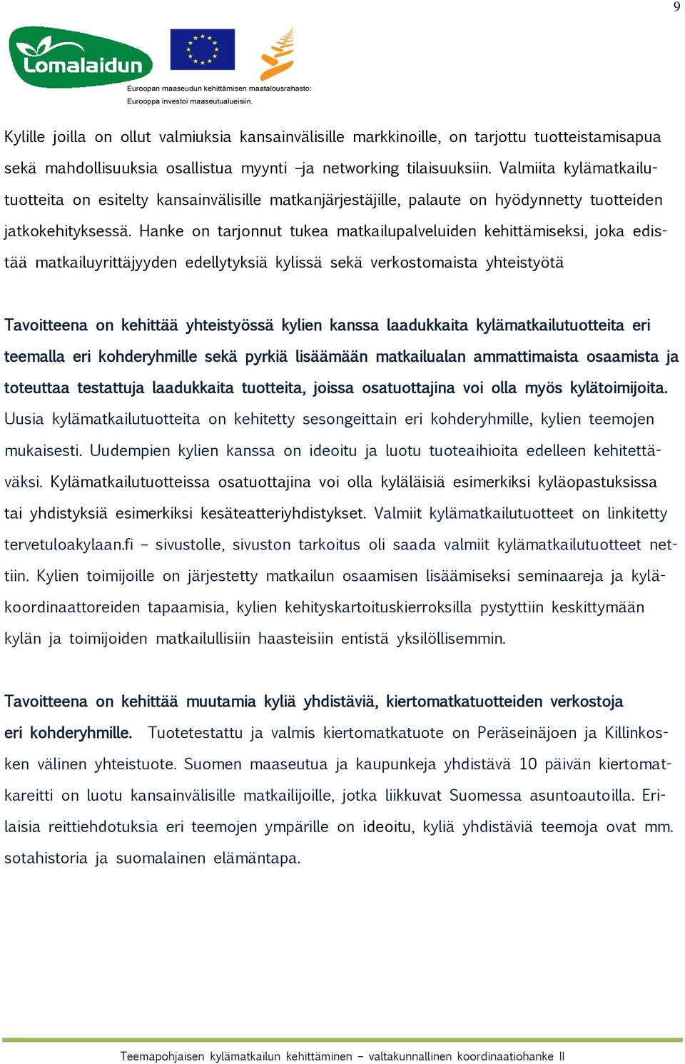 Hanke on tarjonnut tukea matkailupalveluiden kehittämiseksi, joka edistää matkailuyrittäjyyden edellytyksiä kylissä sekä verkostomaista yhteistyötä Tavoitteena on kehittää yhteistyössä kylien kanssa