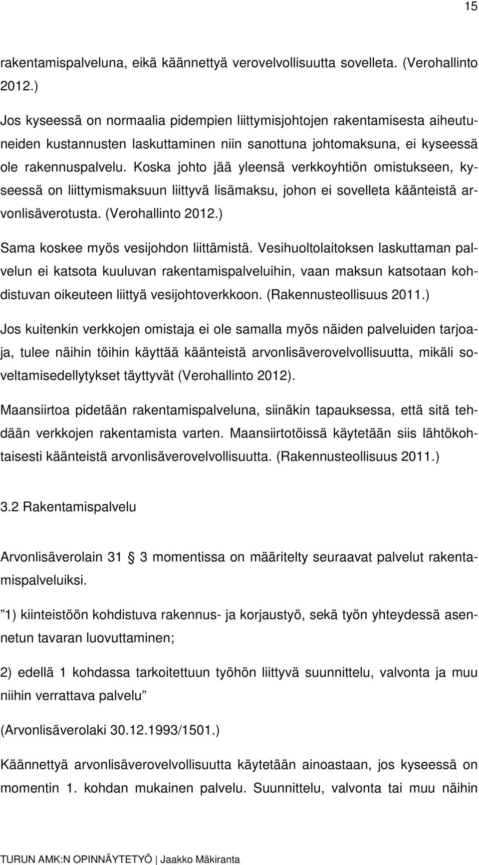 Koska johto jää yleensä verkkoyhtiön omistukseen, kyseessä on liittymismaksuun liittyvä lisämaksu, johon ei sovelleta käänteistä arvonlisäverotusta. (Verohallinto 2012.