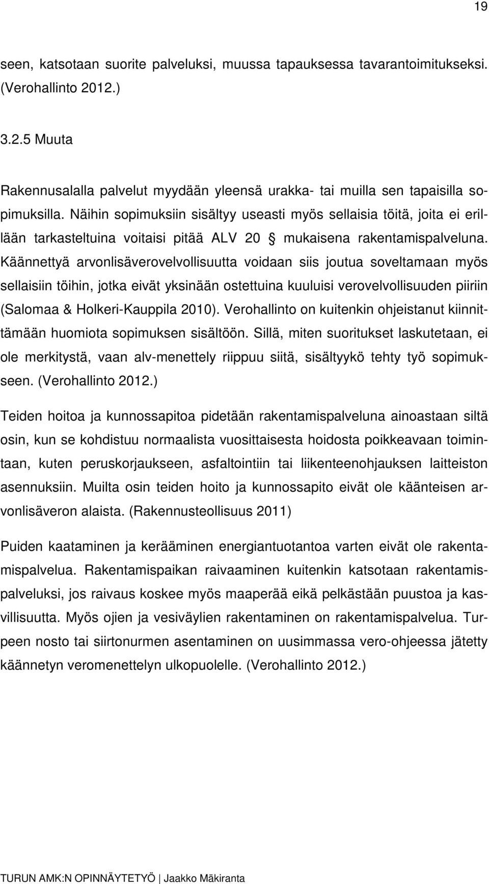 Käännettyä arvonlisäverovelvollisuutta voidaan siis joutua soveltamaan myös sellaisiin töihin, jotka eivät yksinään ostettuina kuuluisi verovelvollisuuden piiriin (Salomaa & Holkeri-Kauppila 2010).