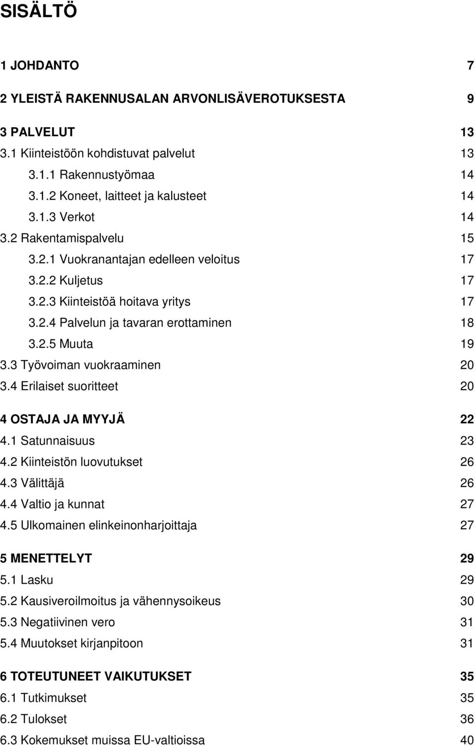 3 Työvoiman vuokraaminen 20 3.4 Erilaiset suoritteet 20 4 OSTAJA JA MYYJÄ 22 4.1 Satunnaisuus 23 4.2 Kiinteistön luovutukset 26 4.3 Välittäjä 26 4.4 Valtio ja kunnat 27 4.