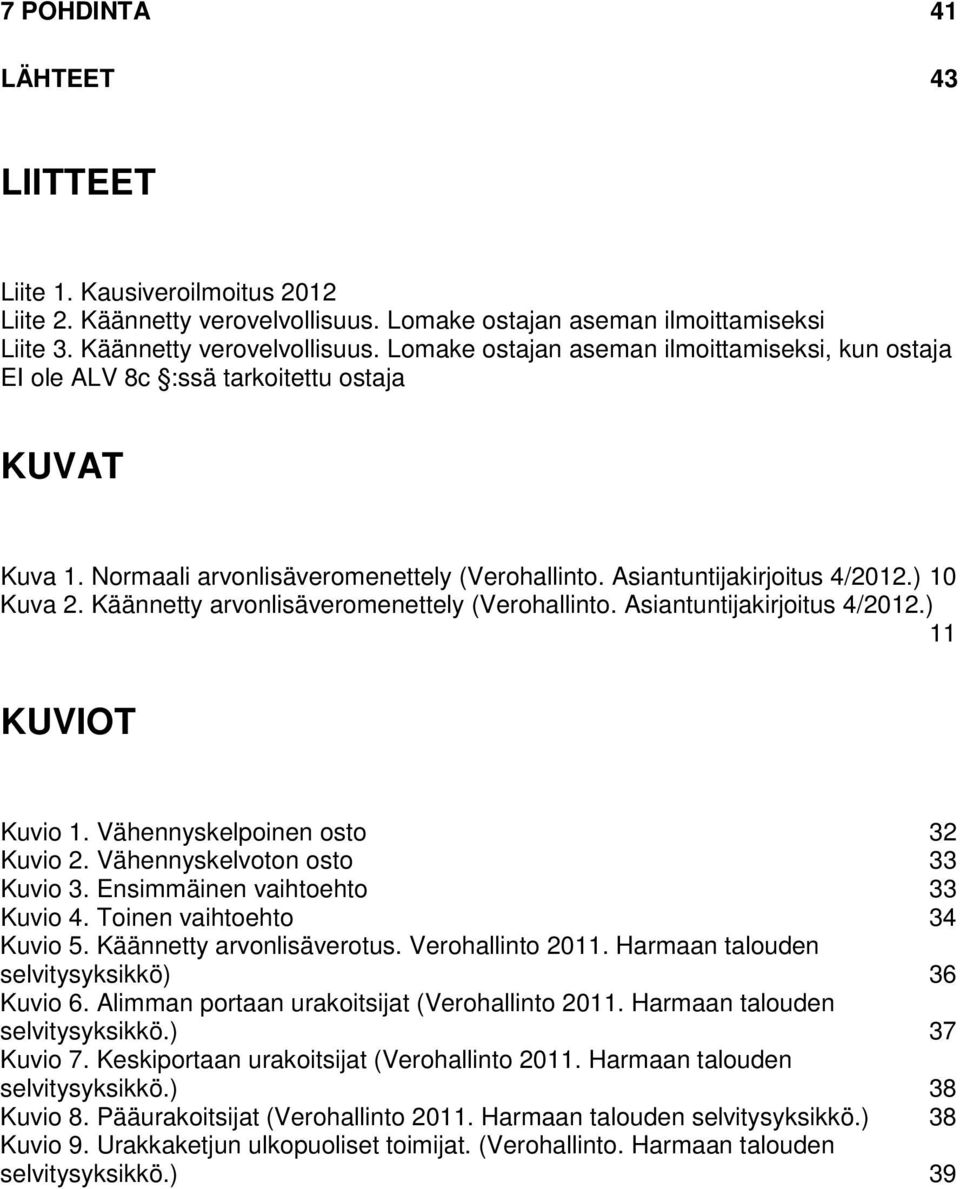 Normaali arvonlisäveromenettely (Verohallinto. Asiantuntijakirjoitus 4/2012.) 10 Kuva 2. Käännetty arvonlisäveromenettely (Verohallinto. Asiantuntijakirjoitus 4/2012.) 11 KUVIOT Kuvio 1.