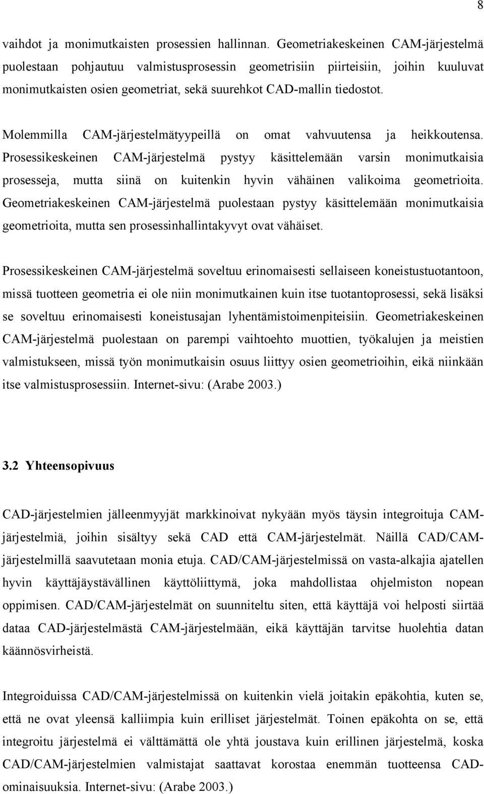 Molemmilla CAM-järjestelmätyypeillä Prosessikeskeinen CAM-järjestelmä prosesseja, siinä mutta on on omat pystyy kuitenkin vahvuutensa käsittelemään hyvin vähäinen ja varsin valikoima heikkoutensa.