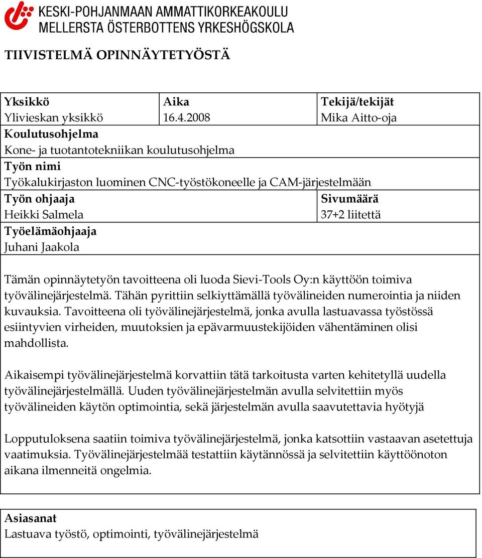 liitettä Työelämäohjaaja Juhani Jaakola Tämän opinnäytetyön tavoitteena oli luoda Sievi-Tools Oy:n käyttöön toimiva työvälinejärjestelmä.