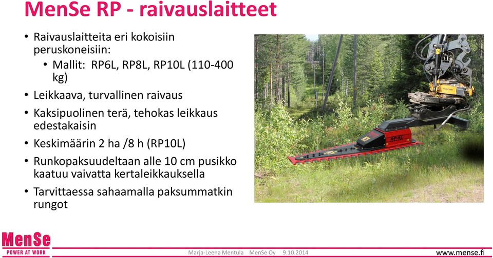 tehokas leikkaus edestakaisin Keskimäärin 2 ha /8 h (RP10L) Runkopaksuudeltaan alle