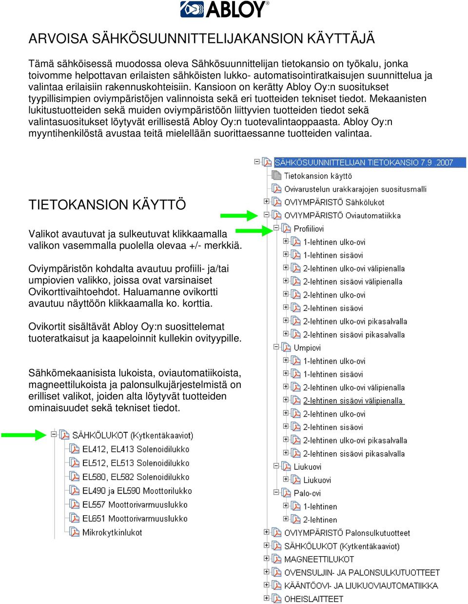 Kansioon on kerätty Abloy Oy:n suositukset tyypillisimpien oviympäristöjen valinnoista sekä eri tuotteiden tekniset tiedot.