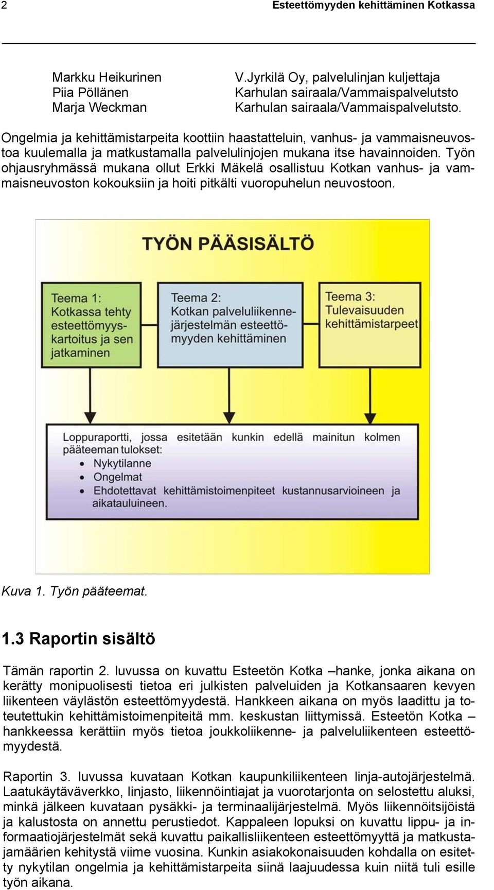 Työn ohjausryhmässä mukana ollut Erkki Mäkelä osallistuu Kotkan vanhus- ja vammaisneuvoston kokouksiin ja hoiti pitkälti vuoropuhelun neuvostoon. Kuva 1. Työn pääteemat. 1.3 Raportin sisältö Tämän raportin 2.
