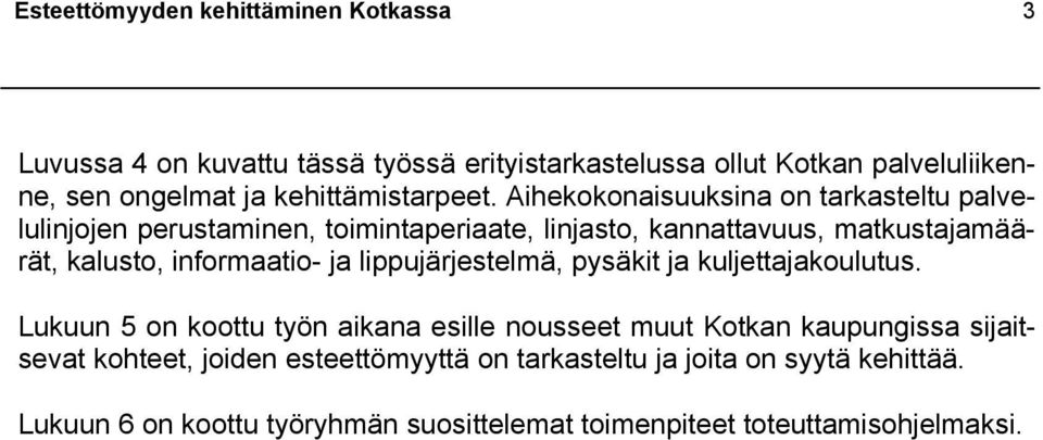 Aihekokonaisuuksina on tarkasteltu palvelulinjojen perustaminen, toimintaperiaate, linjasto, kannattavuus, matkustajamäärät, kalusto, informaatio-