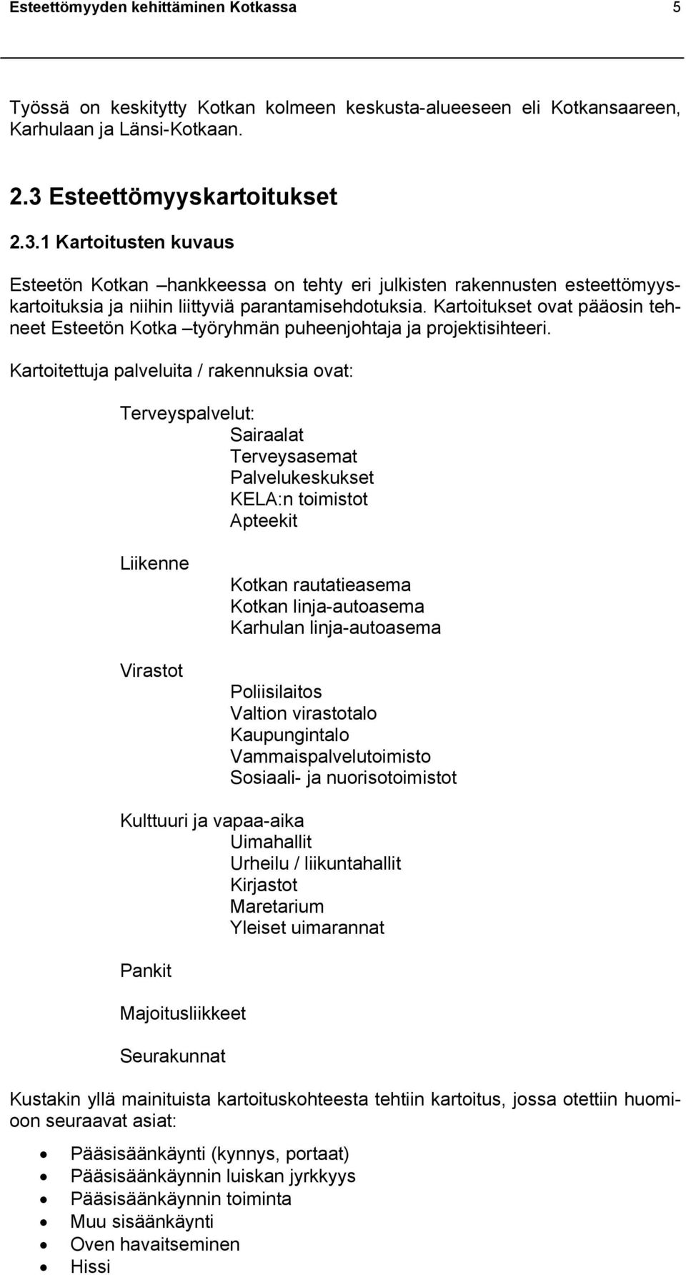 Kartoitukset ovat pääosin tehneet Esteetön Kotka työryhmän puheenjohtaja ja projektisihteeri.