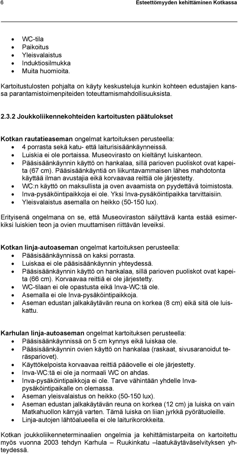 2 Joukkoliikennekohteiden kartoitusten päätulokset Kotkan rautatieaseman ongelmat kartoituksen perusteella: 4 porrasta sekä katu- että laiturisisäänkäynneissä. Luiskia ei ole portaissa.
