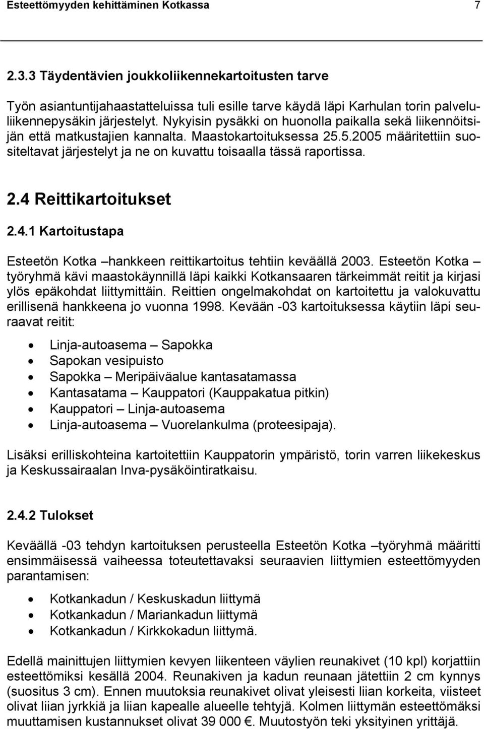 Nykyisin pysäkki on huonolla paikalla sekä liikennöitsijän että matkustajien kannalta. Maastokartoituksessa 25.5.2005 määritettiin suositeltavat järjestelyt ja ne on kuvattu toisaalla tässä raportissa.