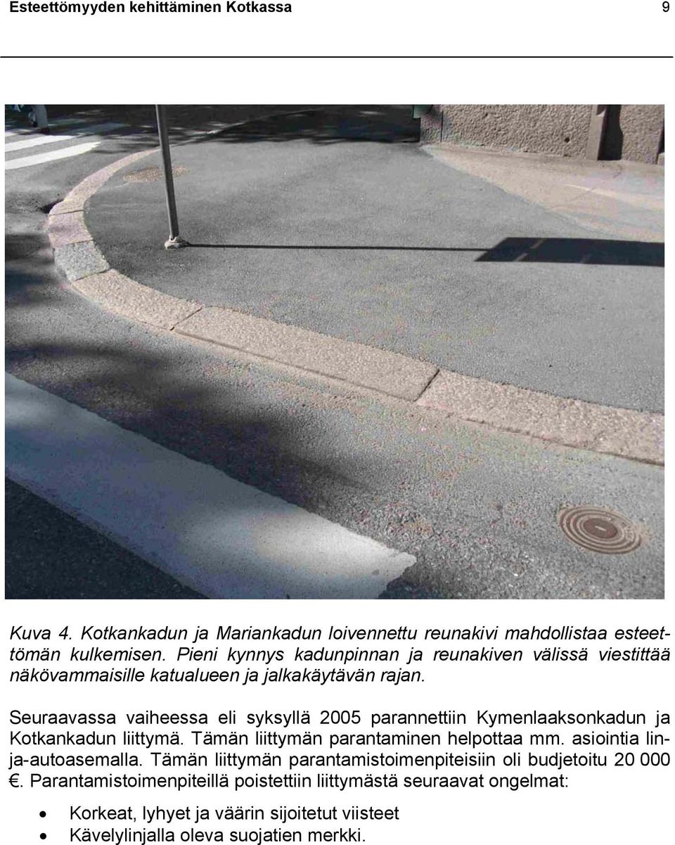Seuraavassa vaiheessa eli syksyllä 2005 parannettiin Kymenlaaksonkadun ja Kotkankadun liittymä. Tämän liittymän parantaminen helpottaa mm.