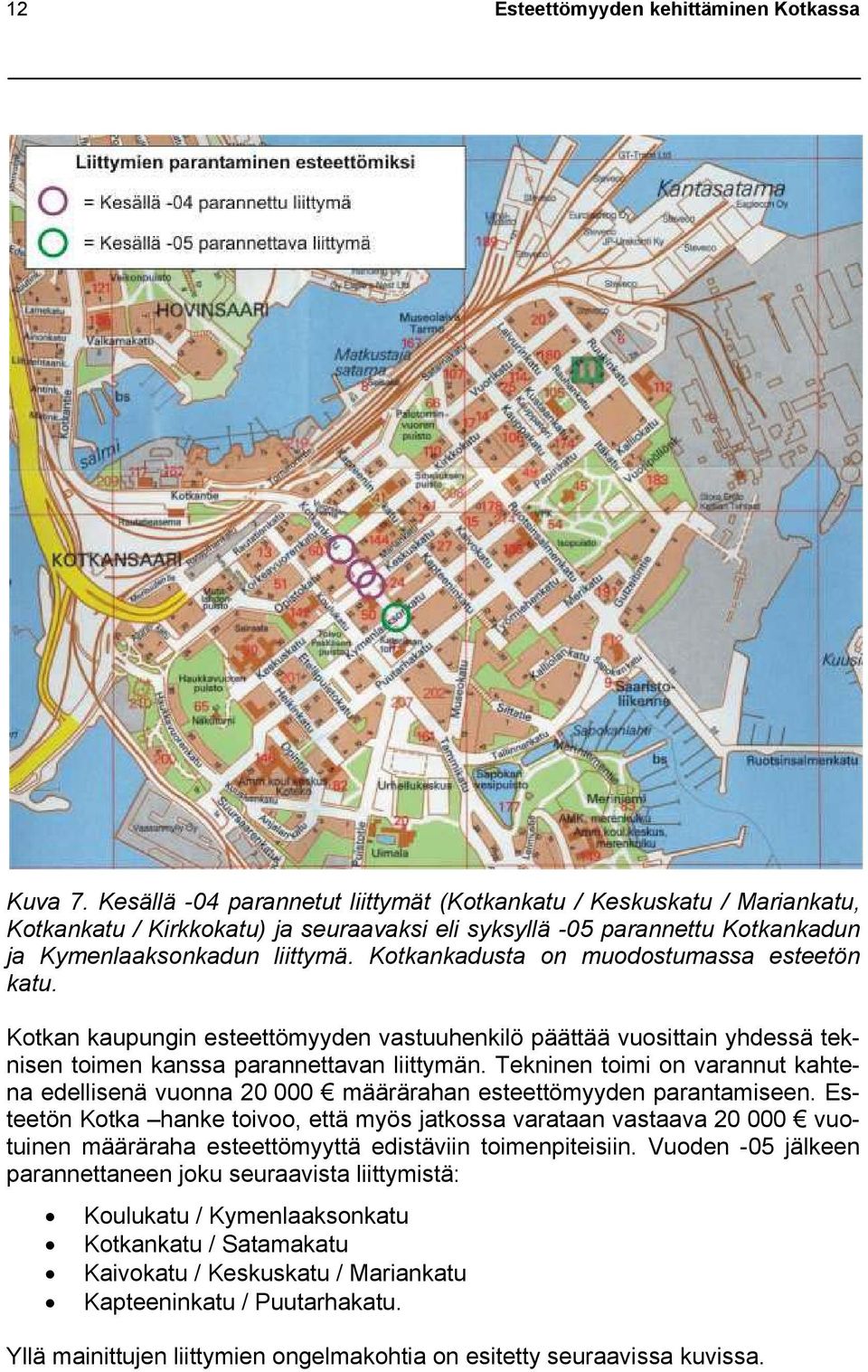 Kotkankadusta on muodostumassa esteetön katu. Kotkan kaupungin esteettömyyden vastuuhenkilö päättää vuosittain yhdessä teknisen toimen kanssa parannettavan liittymän.