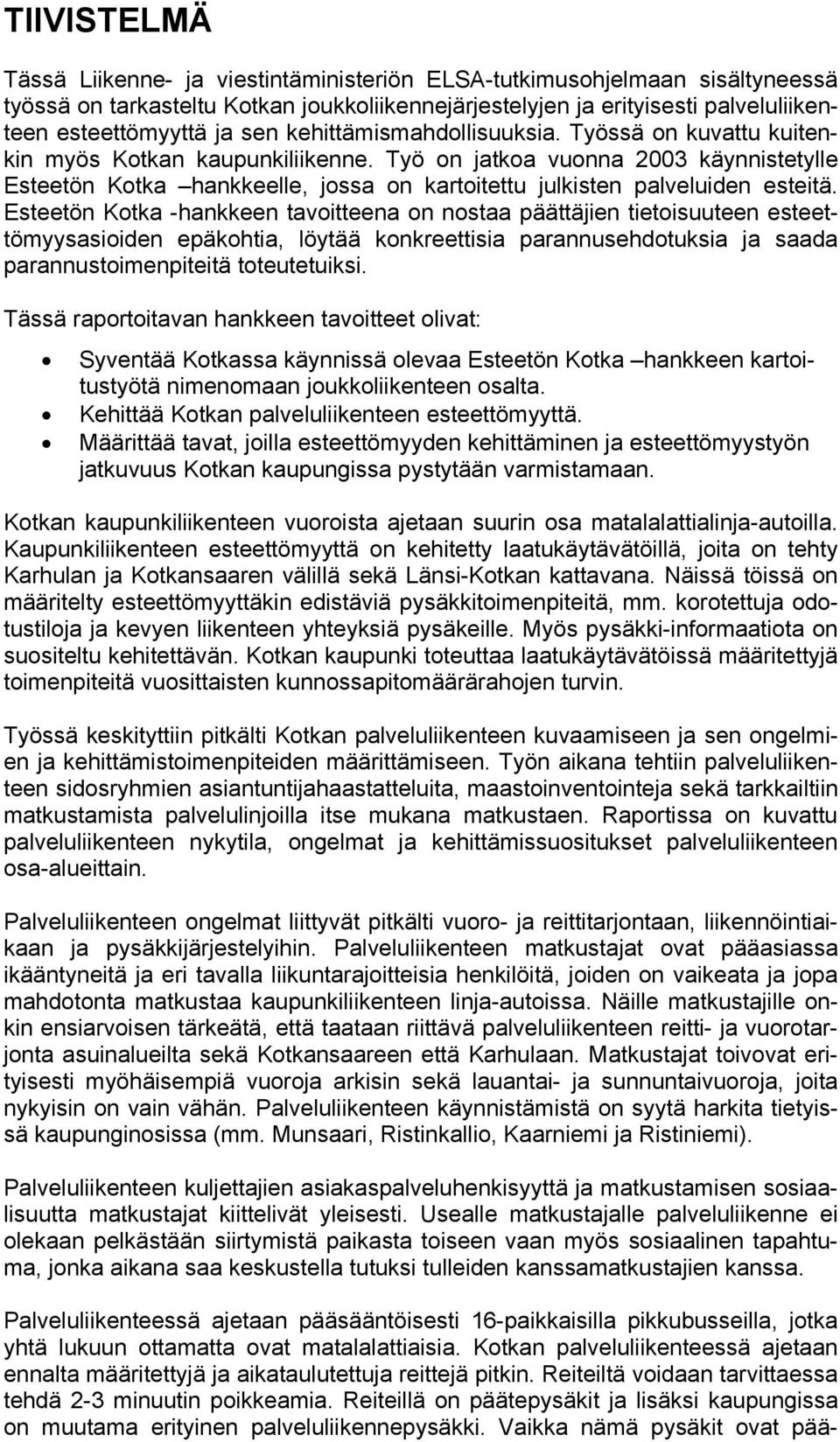 Työ on jatkoa vuonna 2003 käynnistetylle Esteetön Kotka hankkeelle, jossa on kartoitettu julkisten palveluiden esteitä.