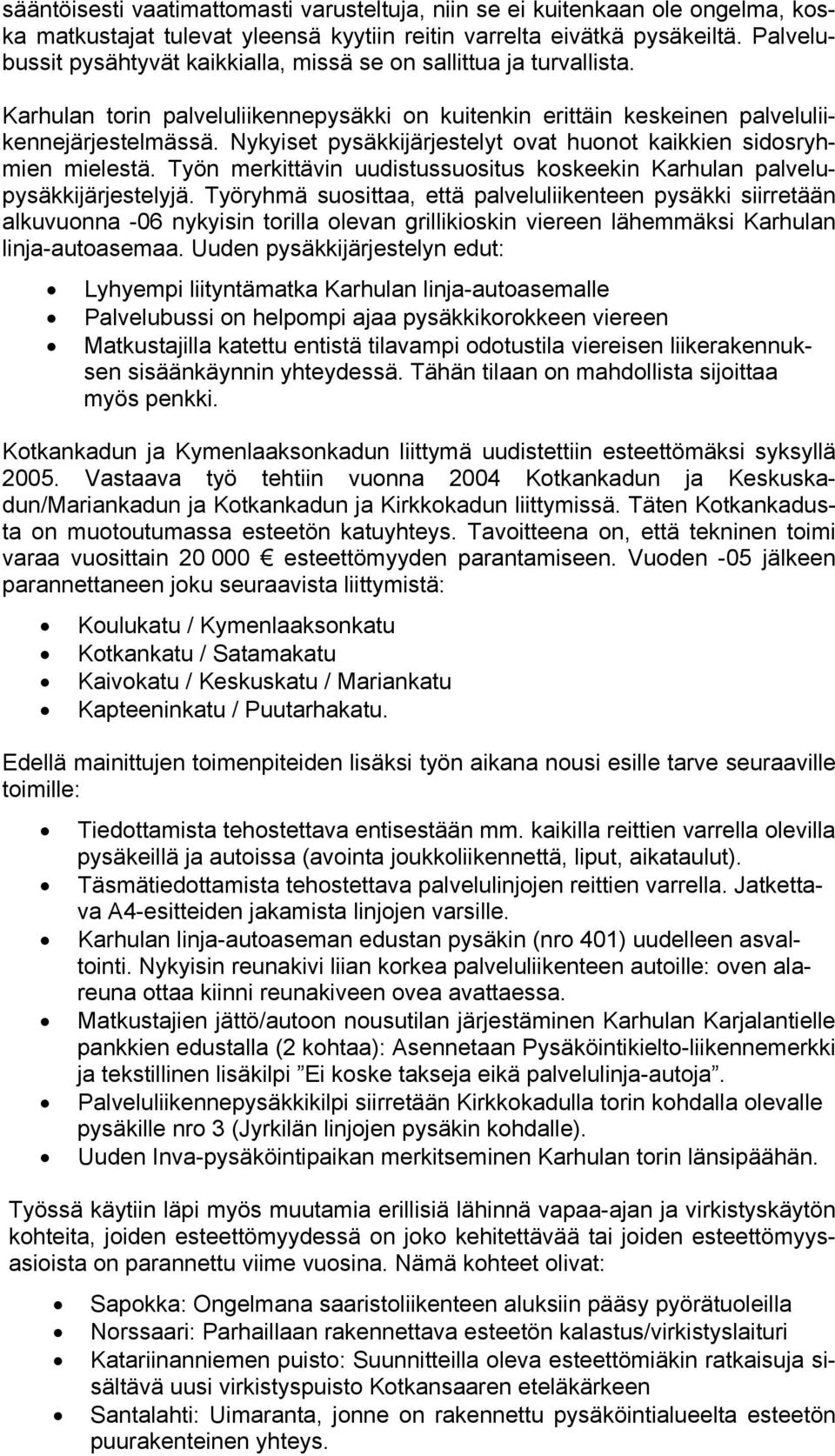 Nykyiset pysäkkijärjestelyt ovat huonot kaikkien sidosryhmien mielestä. Työn merkittävin uudistussuositus koskeekin Karhulan palvelupysäkkijärjestelyjä.