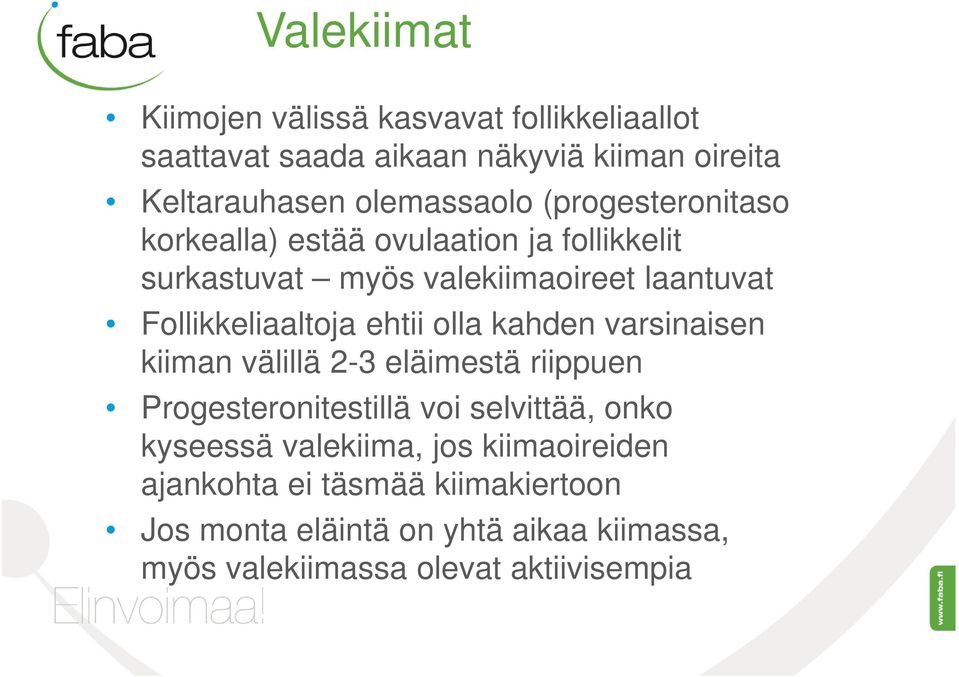 olla kahden varsinaisen kiiman välillä 2-3 eläimestä riippuen Progesteronitestillä voi selvittää, onko kyseessä valekiima, jos