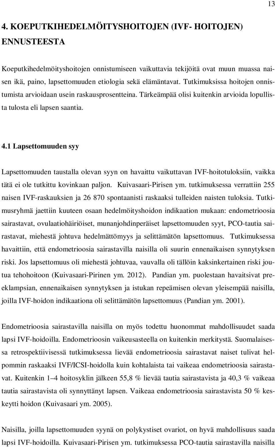 1 Lapsettomuuden syy Lapsettomuuden taustalla olevan syyn on havaittu vaikuttavan IVF-hoitotuloksiin, vaikka tätä ei ole tutkittu kovinkaan paljon. Kuivasaari-Pirisen ym.