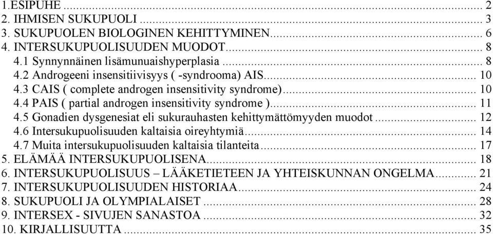 5 Gonadien dysgenesiat eli sukurauhasten kehittymättömyyden muodot... 12 4.6 Intersukupuolisuuden kaltaisia oireyhtymiä... 14 4.7 Muita intersukupuolisuuden kaltaisia tilanteita... 17 5.