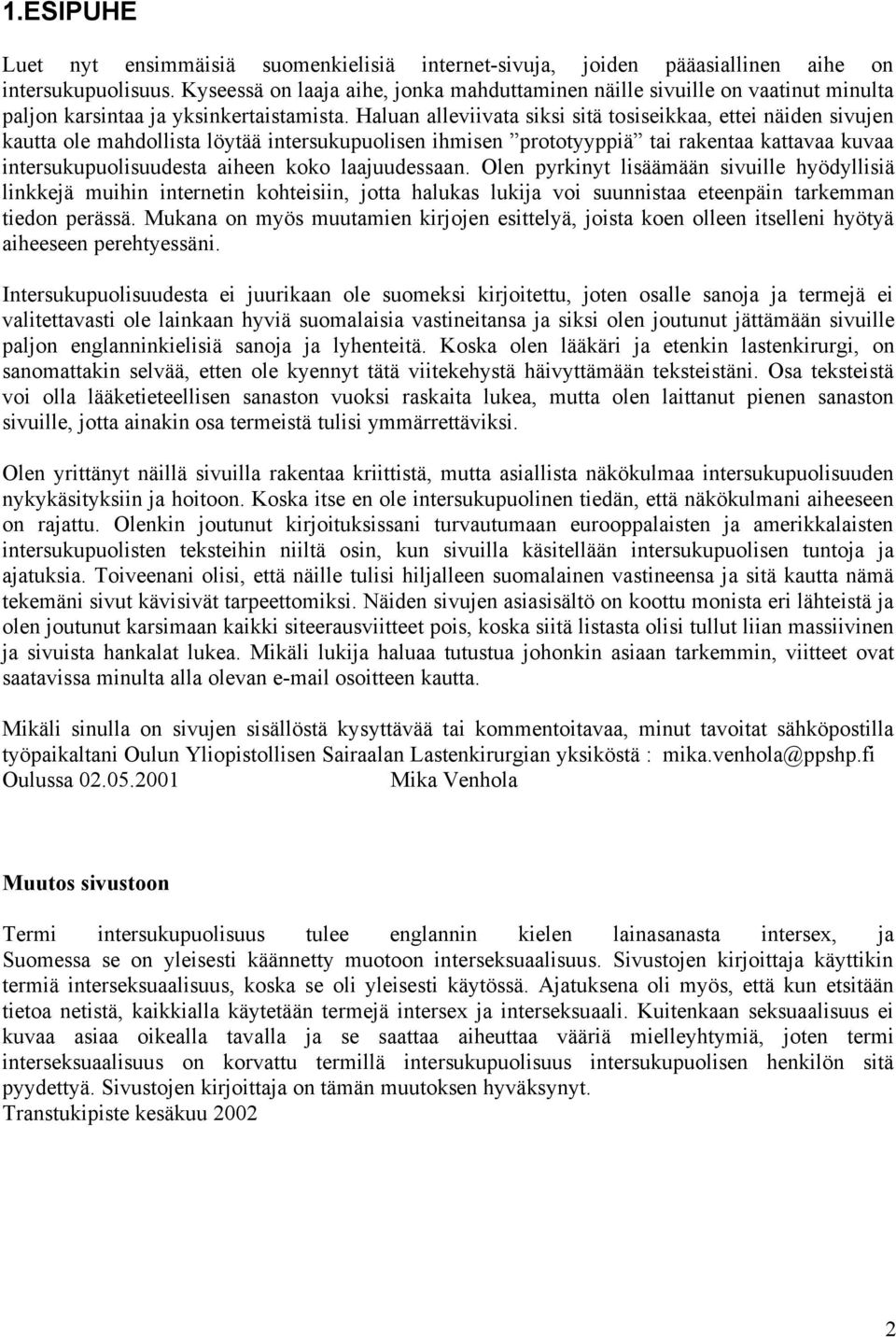 Haluan alleviivata siksi sitä tosiseikkaa, ettei näiden sivujen kautta ole mahdollista löytää intersukupuolisen ihmisen prototyyppiä tai rakentaa kattavaa kuvaa intersukupuolisuudesta aiheen koko