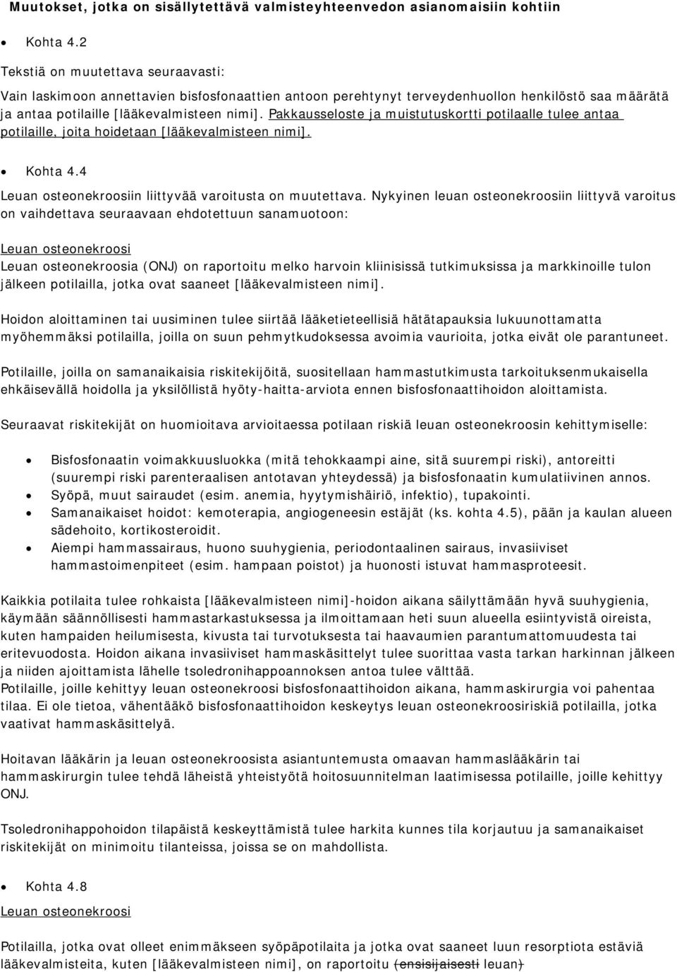 Pakkausseloste ja muistutuskortti potilaalle tulee antaa potilaille, joita hoidetaan [lääkevalmisteen nimi]. Kohta 4.4 Leuan osteonekroosiin liittyvää varoitusta on muutettava.