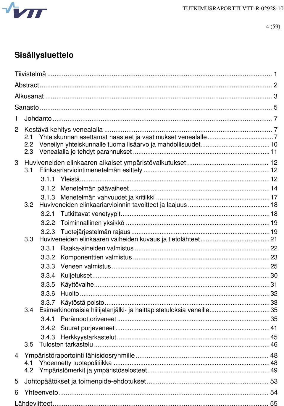 .. 14 3.1.3 Menetelmän vahvuudet ja kritiikki... 17 3.2 Huviveneiden elinkaariarvioinnin tavoitteet ja laajuus... 18 3.2.1 Tutkittavat venetyypit... 18 3.2.2 Toiminnallinen yksikkö... 19 3.2.3 Tuotejärjestelmän rajaus.