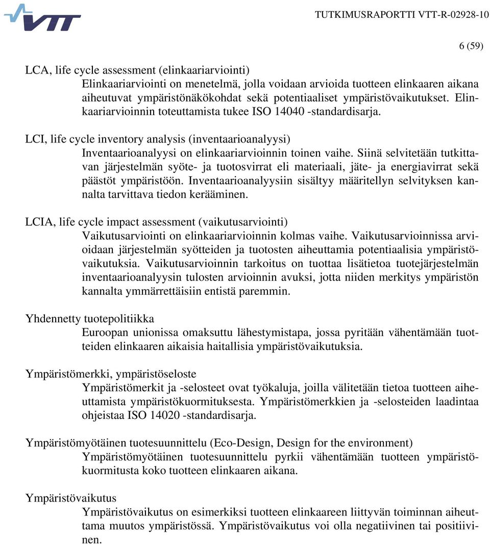 LCI, life cycle inventory analysis (inventaarioanalyysi) Inventaarioanalyysi on elinkaariarvioinnin toinen vaihe.