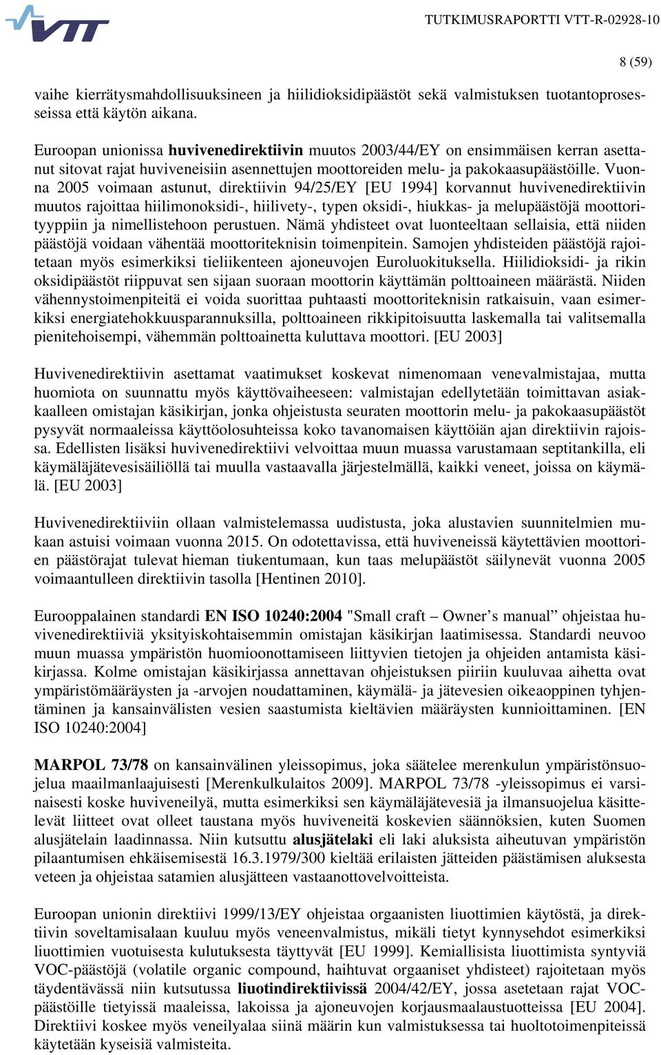 Vuonna 2005 voimaan astunut, direktiivin 94/25/EY [EU 1994] korvannut huvivenedirektiivin muutos rajoittaa hiilimonoksidi-, hiilivety-, typen oksidi-, hiukkas- ja melupäästöjä moottorityyppiin ja