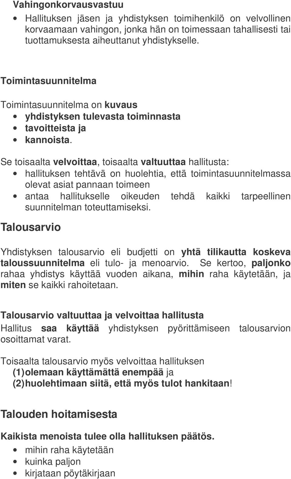 Se toisaalta velvoittaa, toisaalta valtuuttaa hallitusta: hallituksen tehtävä on huolehtia, että toimintasuunnitelmassa olevat asiat pannaan toimeen antaa hallitukselle oikeuden tehdä kaikki