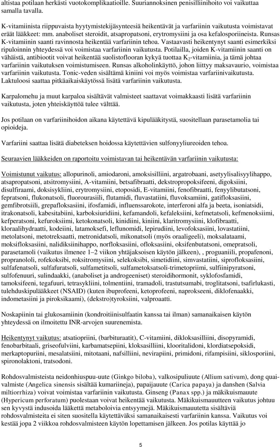 Runsas K-vitamiinin saanti ravinnosta heikentää varfariinin tehoa. Vastaavasti heikentynyt saanti esimerkiksi ripuloinnin yhteydessä voi voimistaa varfariinin vaikutusta.