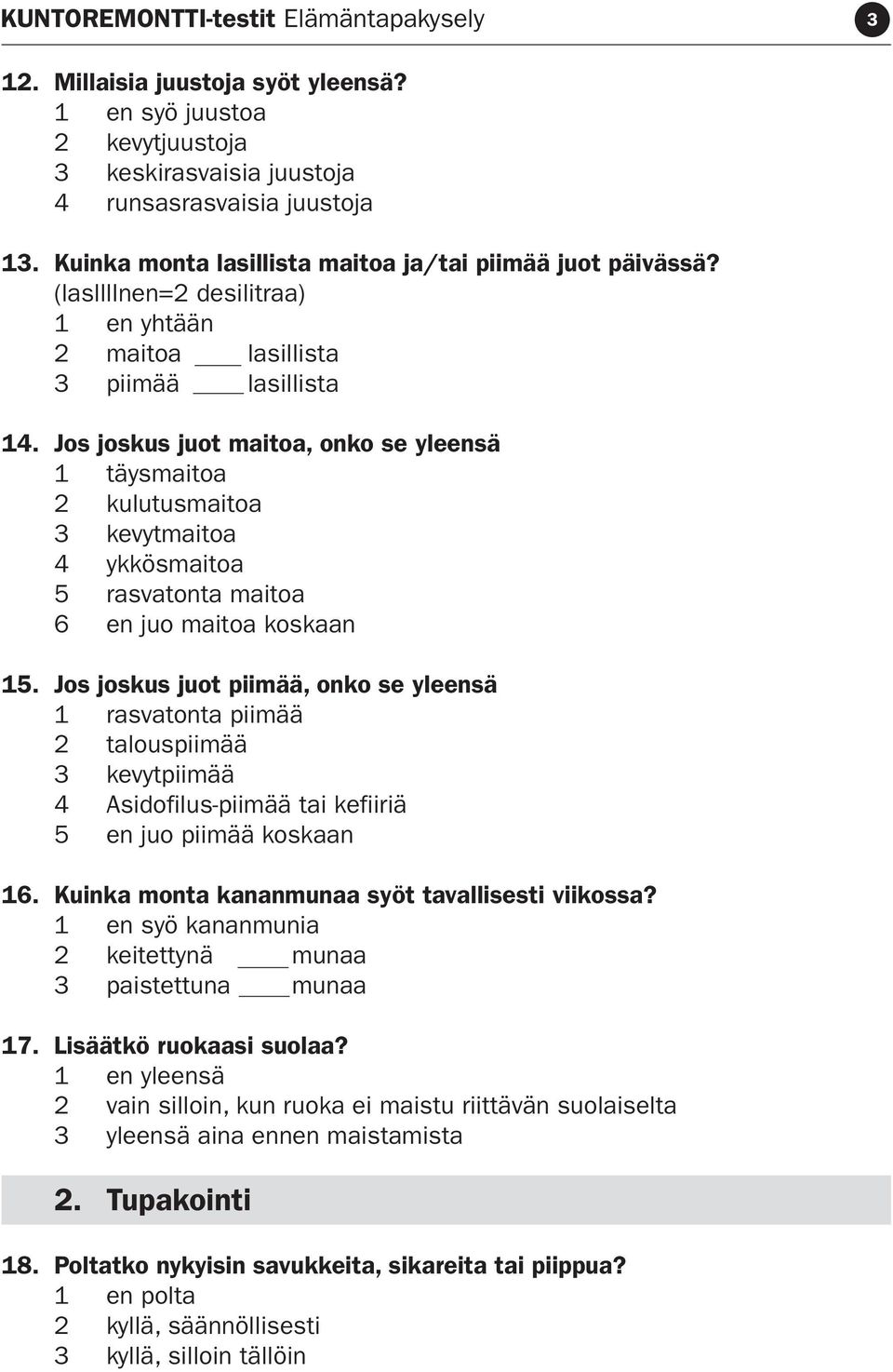 Jos joskus juot maitoa, onko se yleensä 1 täysmaitoa 2 kulutusmaitoa 3 kevytmaitoa 4 ykkösmaitoa 5 rasvatonta maitoa 6 en juo maitoa koskaan 15.