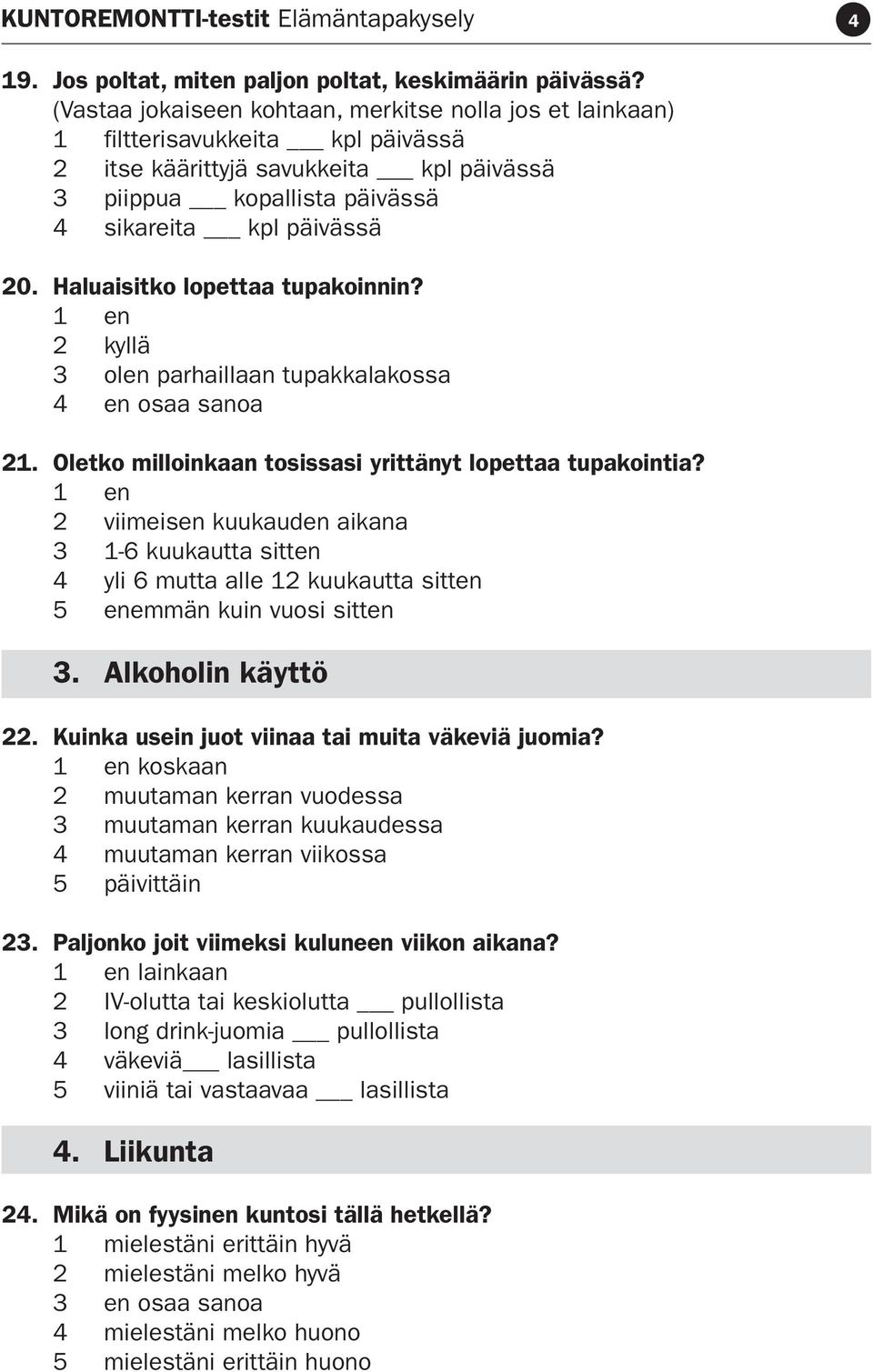 Haluaisitko lopettaa tupakoinnin? 2 kyllä 3 olen parhaillaan tupakkalakossa 4 en osaa sanoa 21. Oletko milloinkaan tosissasi yrittänyt lopettaa tupakointia?