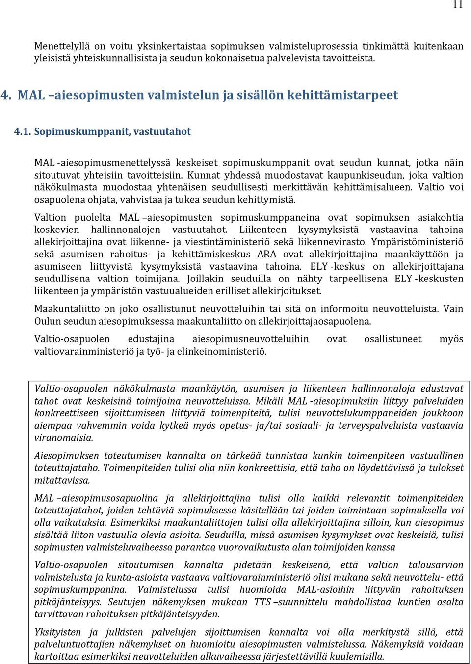 Sopimuskumppanit, vastuutahot MAL -aiesopimusmenettelyssä keskeiset sopimuskumppanit ovat seudun kunnat, jotka näin sitoutuvat yhteisiin tavoitteisiin.