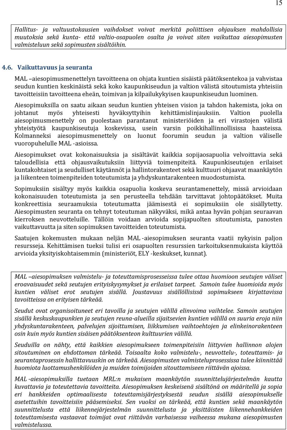 Vaikuttavuus ja seuranta MAL aiesopimusmenettelyn tavoitteena on ohjata kuntien sisäistä päätöksentekoa ja vahvistaa seudun kuntien keskinäistä sekä koko kaupunkiseudun ja valtion välistä