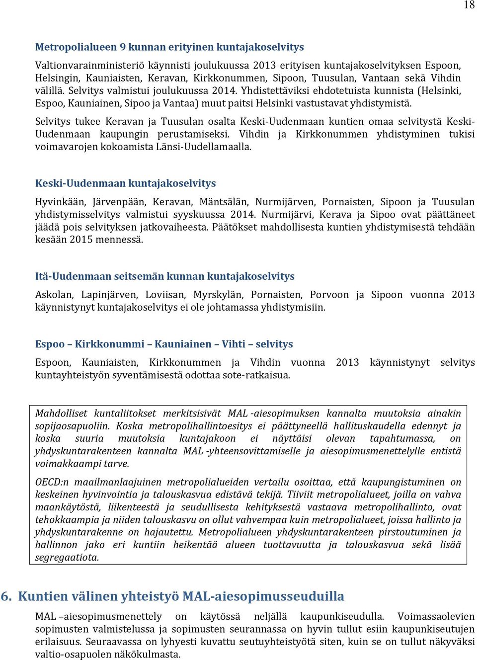 Yhdistettäviksi ehdotetuista kunnista (Helsinki, Espoo, Kauniainen, Sipoo ja Vantaa) muut paitsi Helsinki vastustavat yhdistymistä.