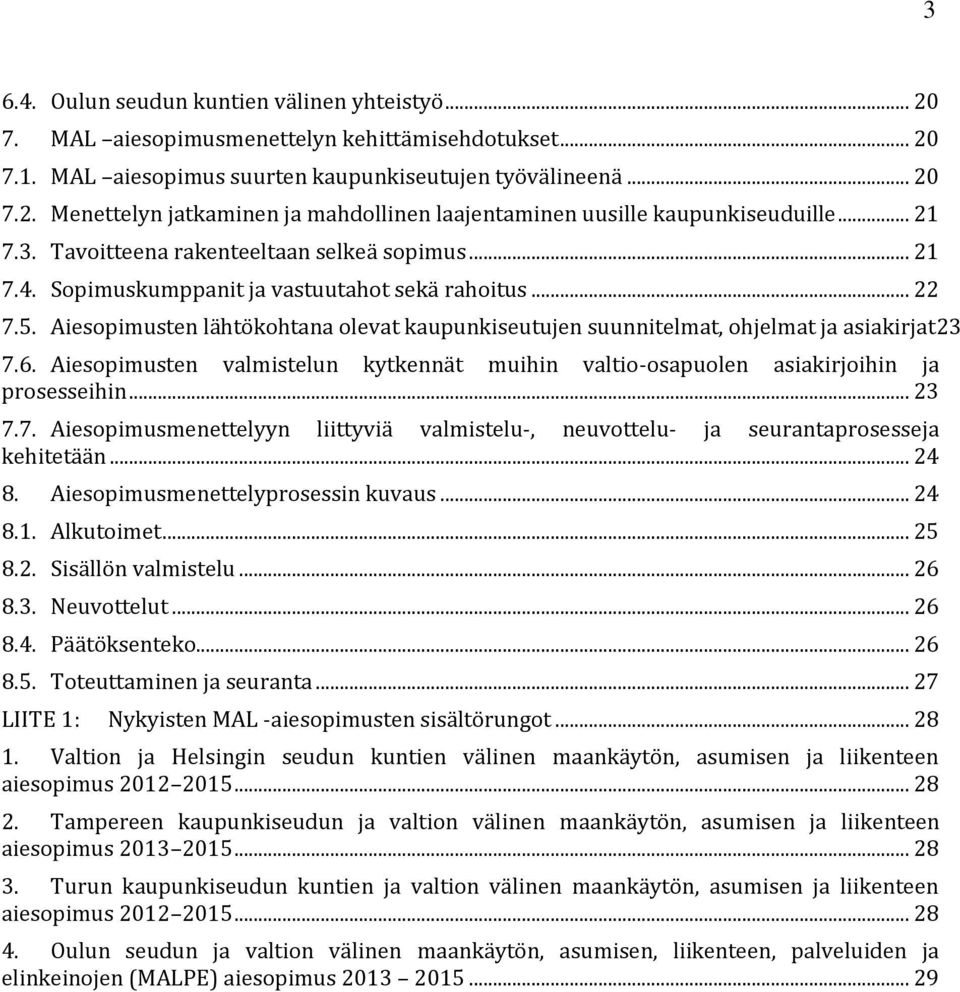 Aiesopimusten lähtökohtana olevat kaupunkiseutujen suunnitelmat, ohjelmat ja asiakirjat23 7.6. Aiesopimusten valmistelun kytkennät muihin valtio-osapuolen asiakirjoihin ja prosesseihin... 23 7.7. Aiesopimusmenettelyyn liittyviä valmistelu-, neuvottelu- ja seurantaprosesseja kehitetään.