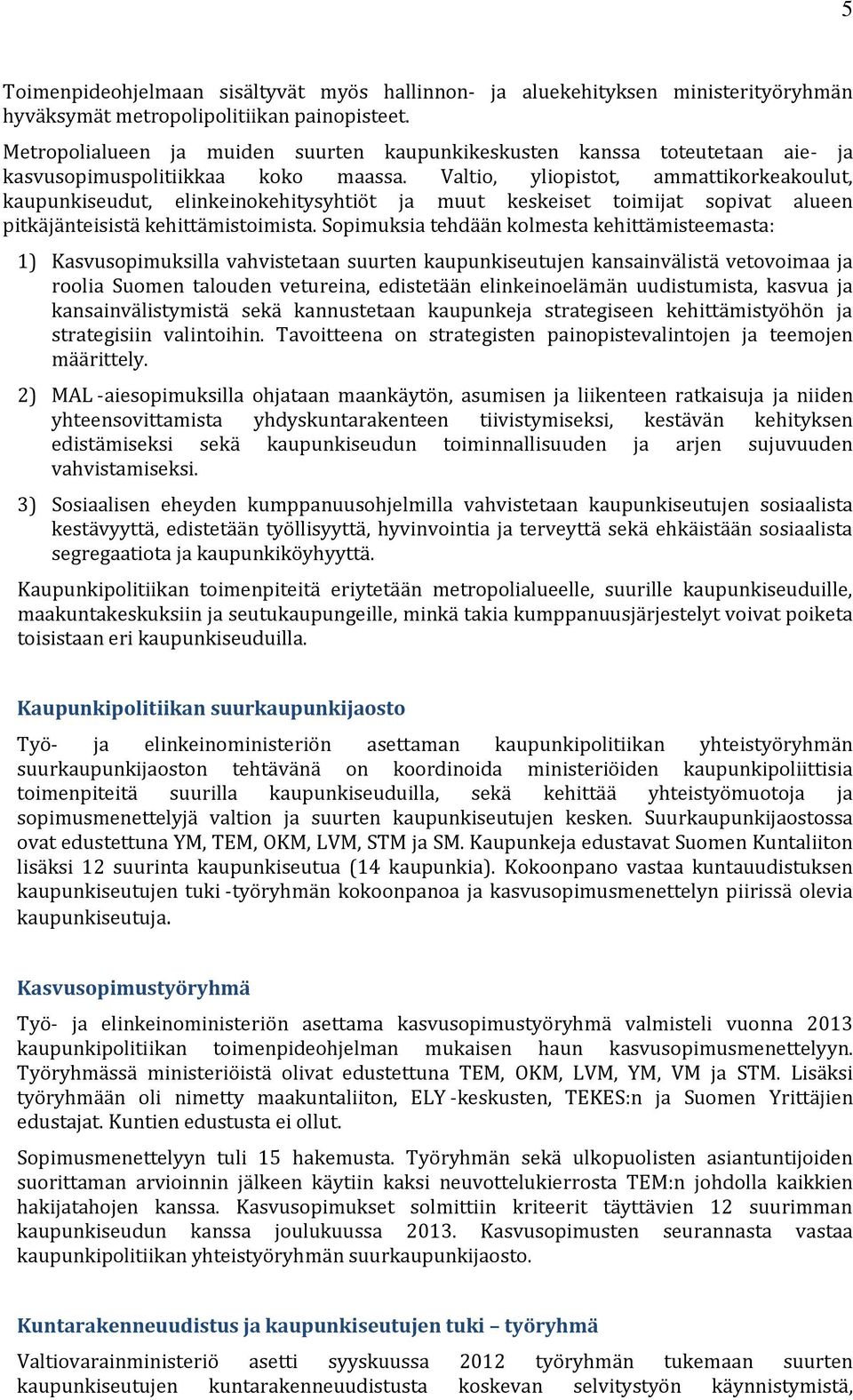 Valtio, yliopistot, ammattikorkeakoulut, kaupunkiseudut, elinkeinokehitysyhtiöt ja muut keskeiset toimijat sopivat alueen pitkäjänteisistä kehittämistoimista.