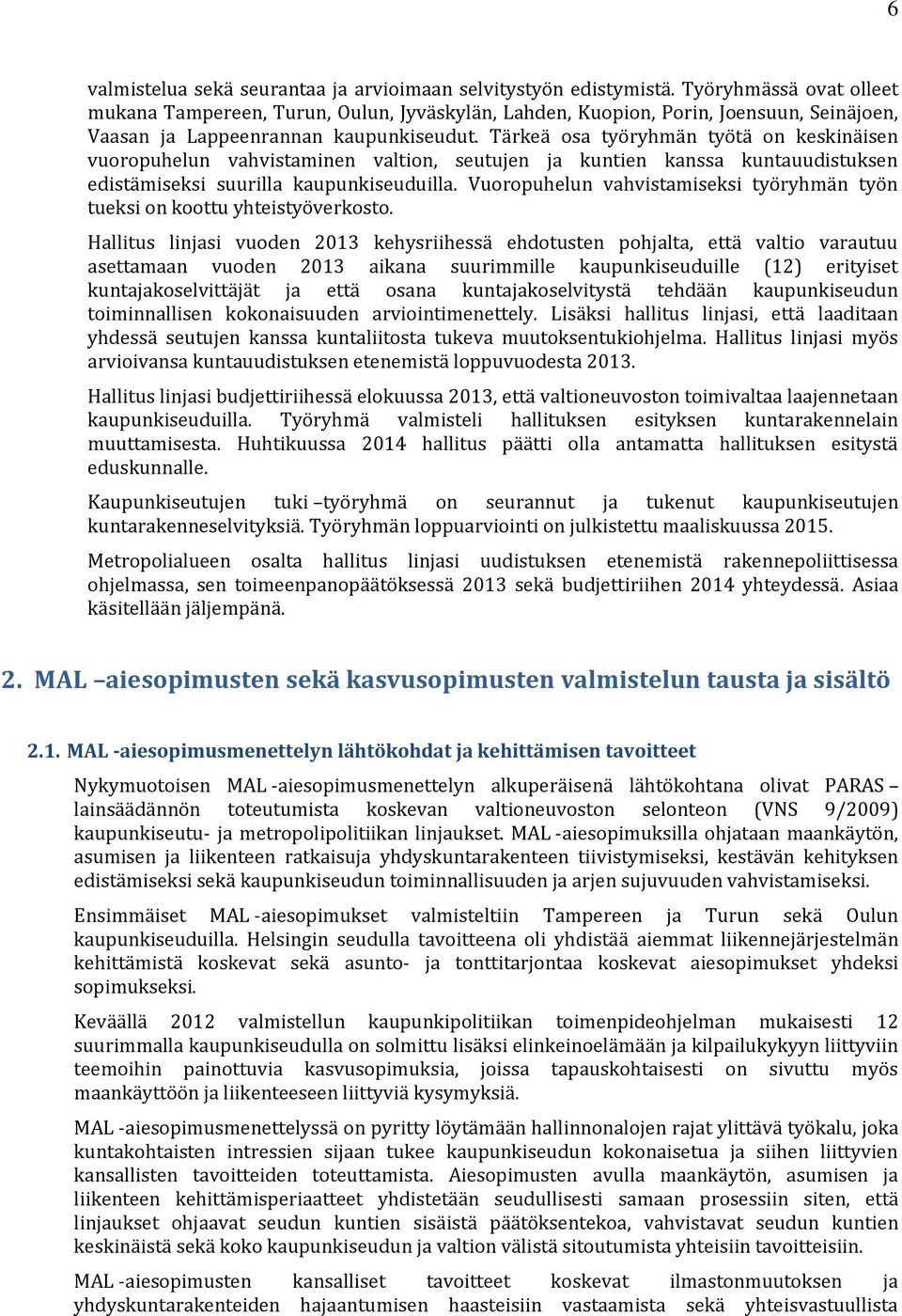 Tärkeä osa työryhmän työtä on keskinäisen vuoropuhelun vahvistaminen valtion, seutujen ja kuntien kanssa kuntauudistuksen edistämiseksi suurilla kaupunkiseuduilla.