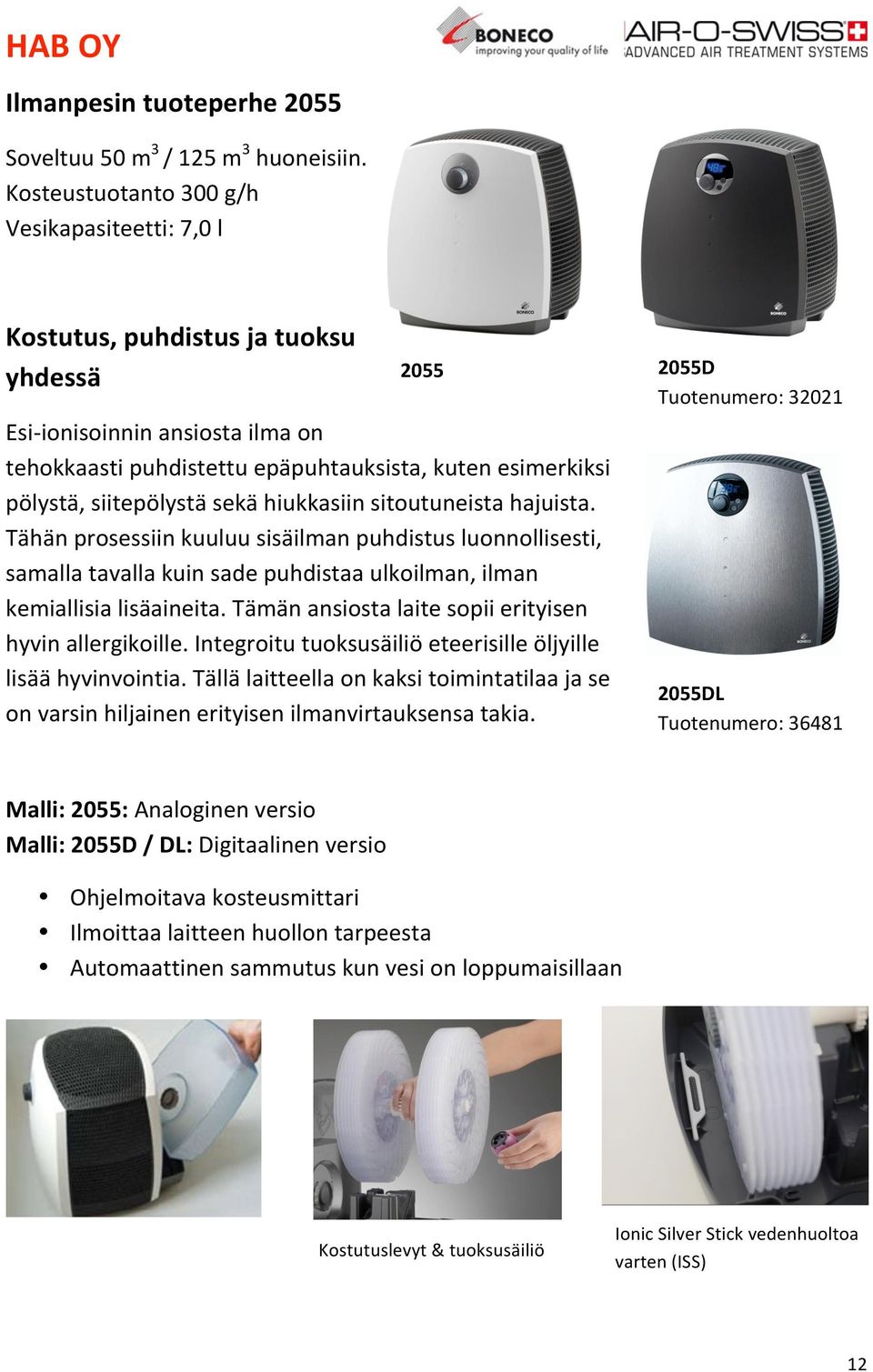 sekä hiukkasiin sitoutuneista hajuista. Tähän prosessiin kuuluu sisäilman puhdistus luonnollisesti, samalla tavalla kuin sade puhdistaa ulkoilman, ilman kemiallisia lisäaineita.