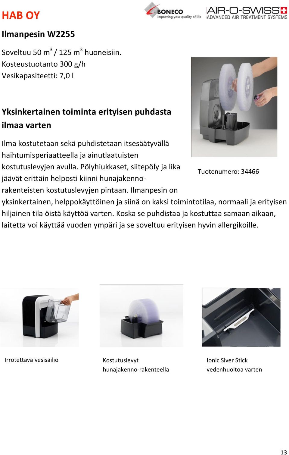 ainutlaatuisten kostutuslevyjen avulla. Pölyhiukkaset, siitepöly ja lika Tuotenumero: 34466 jäävät erittäin helposti kiinni hunajakennorakenteisten kostutuslevyjen pintaan.
