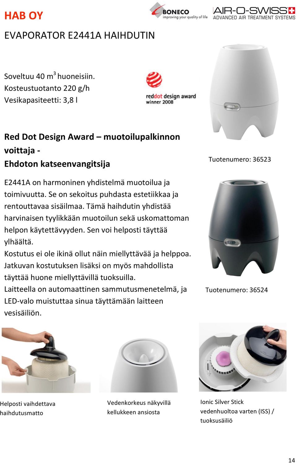 Se on sekoitus puhdasta estetiikkaa ja rentouttavaa sisäilmaa. Tämä haihdutin yhdistää harvinaisen tyylikkään muotoilun sekä uskomattoman helpon käytettävyyden. Sen voi helposti täyttää ylhäältä.