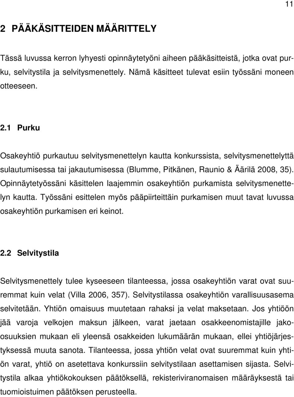 1 Purku Osakeyhtiö purkautuu selvitysmenettelyn kautta konkurssista, selvitysmenettelyttä sulautumisessa tai jakautumisessa (Blumme, Pitkänen, Raunio & Äärilä 2008, 35).