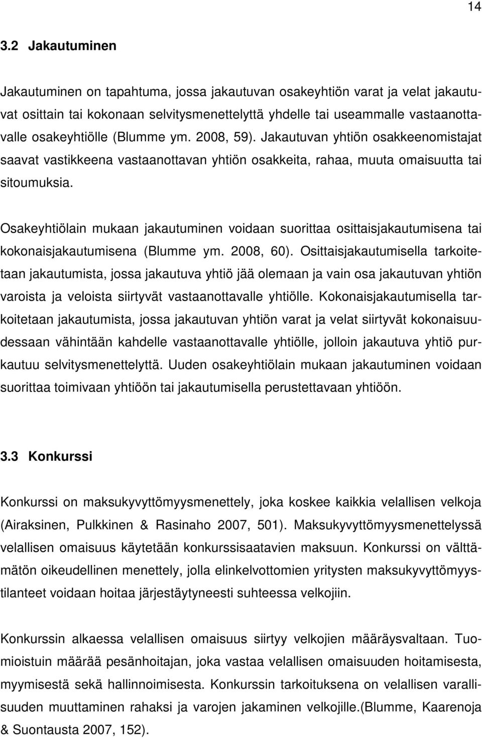 Osakeyhtiölain mukaan jakautuminen voidaan suorittaa osittaisjakautumisena tai kokonaisjakautumisena (Blumme ym. 2008, 60).