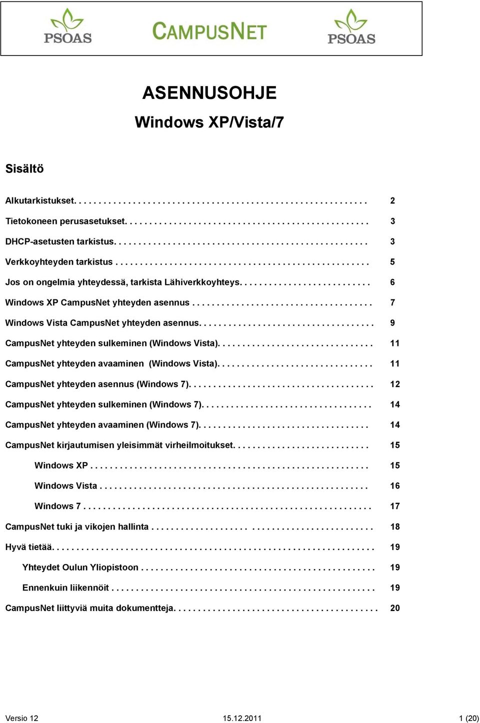 .......................... 6 CampusNet yhteyden asennus..................................... 7 CampusNet yhteyden asennus.................................... 9 CampusNet yhteyden sulkeminen ().