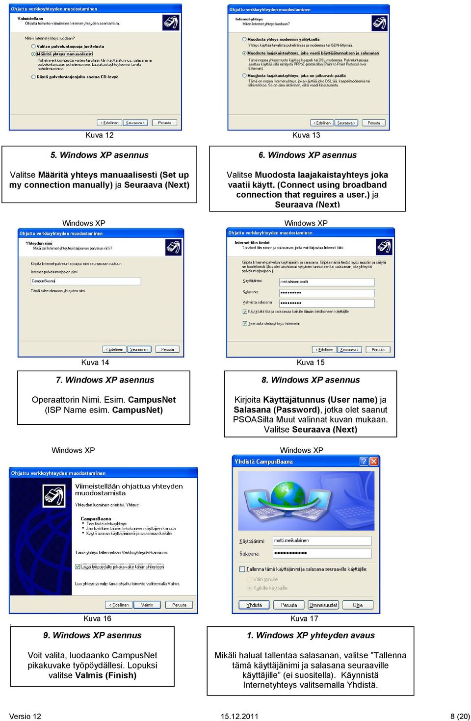 asennus Kirjoita Käyttäjätunnus (User name) ja Salasana (Password), jotka olet saanut PSOASilta Muut valinnat kuvan mukaan. Valitse Seuraava (Next) Kuva 16 Kuva 17 9. asennus 1.