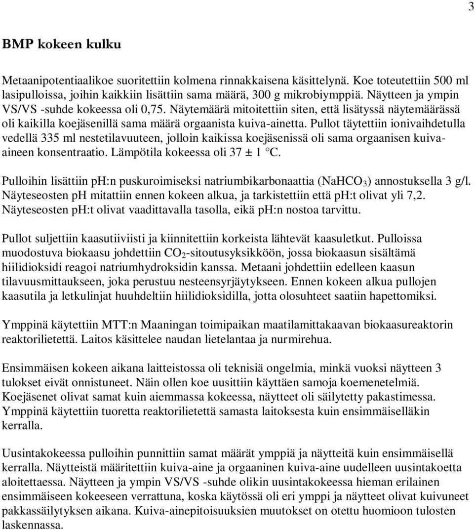 Pullot täytettiin ionivaihdetulla vedellä 335 ml nestetilavuuteen, jolloin kaikissa koejäsenissä oli sama orgaanisen kuivaaineen konsentraatio. Lämpötila kokeessa oli 37 ± 1 C.