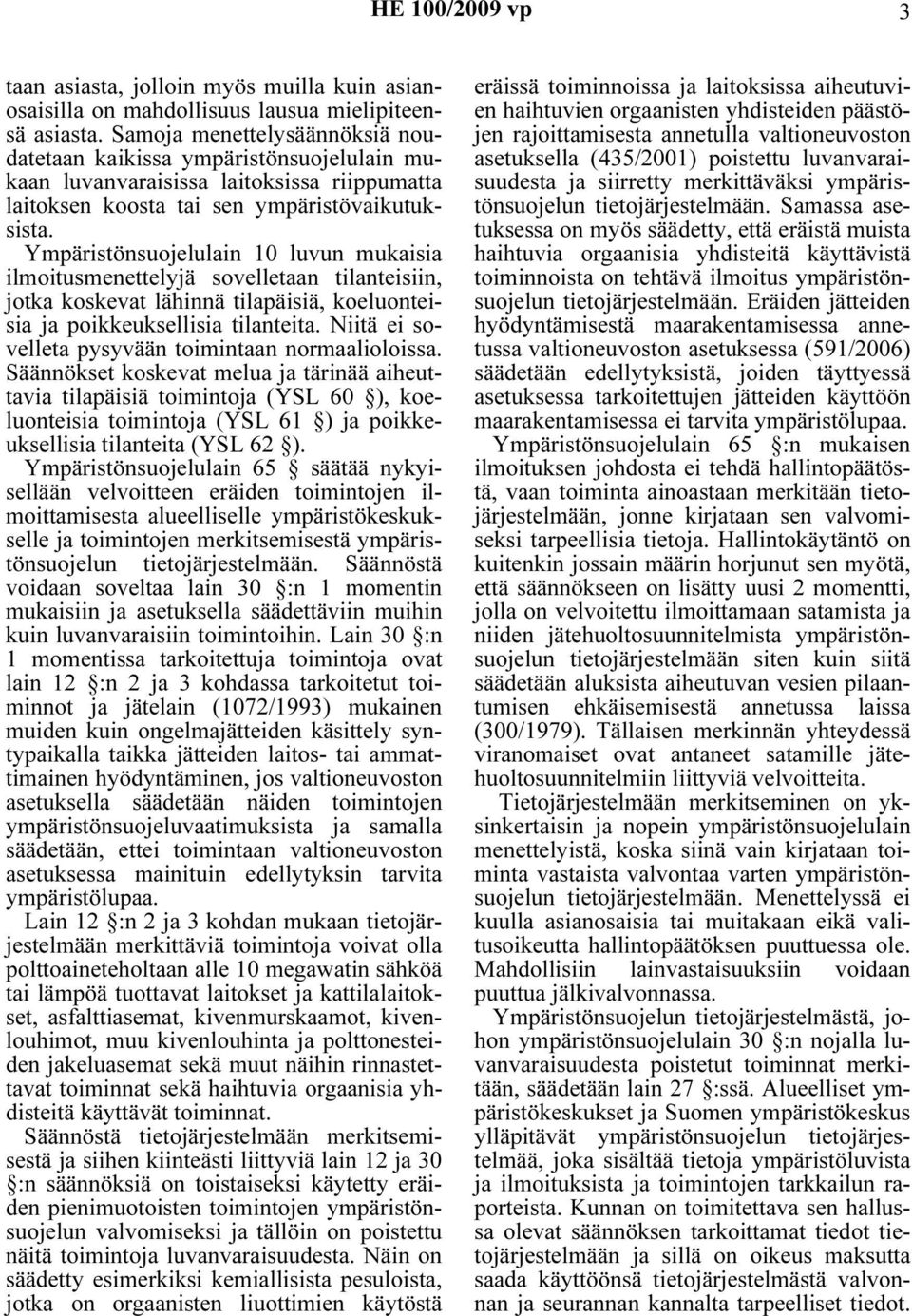 Ympäristönsuojelulain 10 luvun mukaisia ilmoitusmenettelyjä sovelletaan tilanteisiin, jotka koskevat lähinnä tilapäisiä, koeluonteisia ja poikkeuksellisia tilanteita.