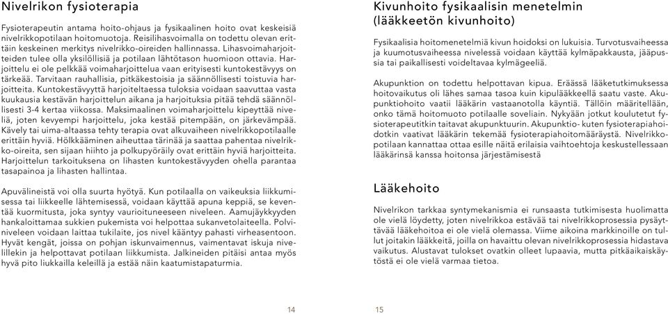 Harjoittelu ei ole pelkkää voimaharjoittelua vaan erityisesti kuntokestävyys on tärkeää. Tarvitaan rauhallisia, pitkäkestoisia ja säännöllisesti toistuvia harjoitteita.