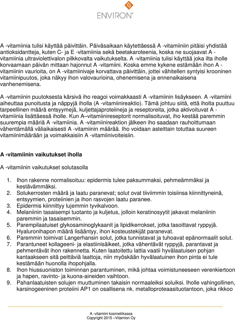 vaikutukselta. A -vitamiinia tulisi käyttää joka ilta iholle korvaamaan päivän mittaan hajonnut A -vitamiini.