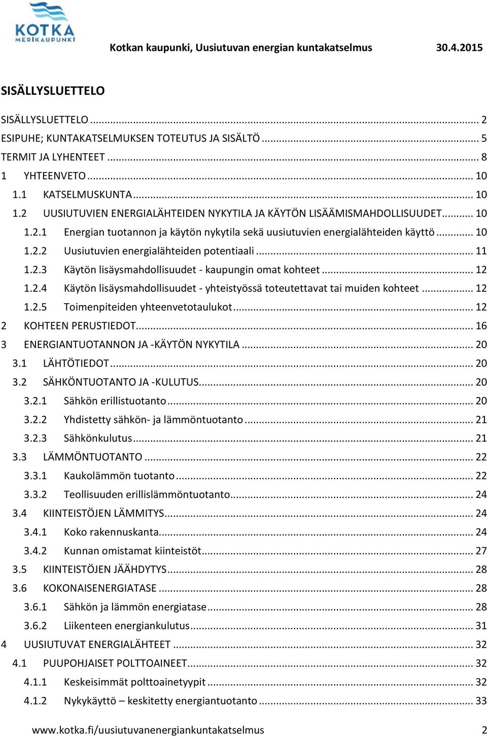 .. 11 1.2.3 Käytön lisäysmahdollisuudet - kaupungin omat kohteet... 12 1.2.4 Käytön lisäysmahdollisuudet - yhteistyössä toteutettavat tai muiden kohteet... 12 1.2.5 Toimenpiteiden yhteenvetotaulukot.