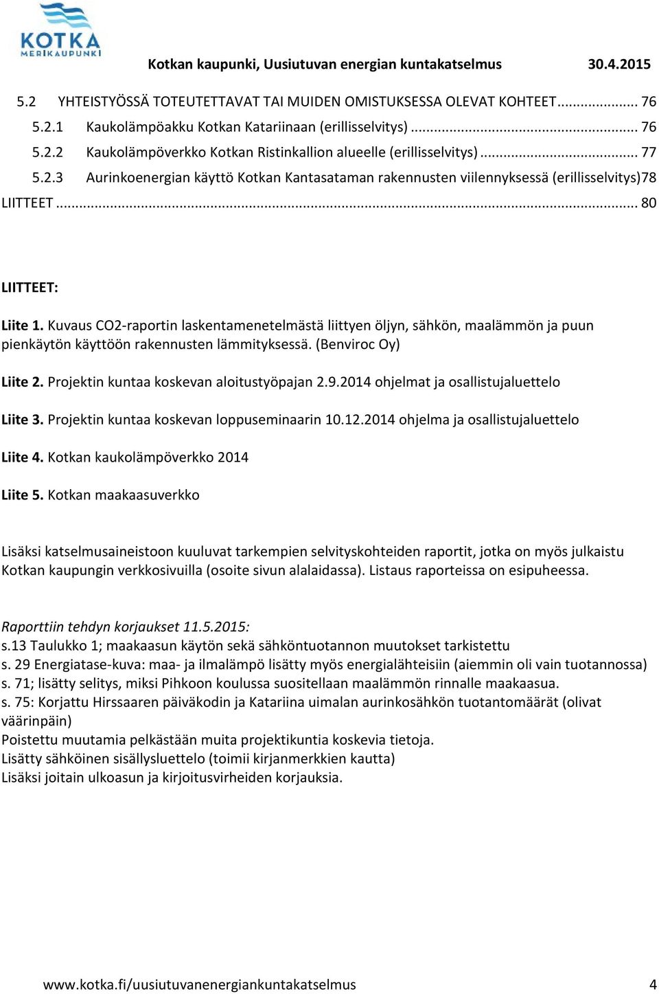 Kuvaus CO2-raportin laskentamenetelmästä liittyen öljyn, sähkön, maalämmön ja puun pienkäytön käyttöön rakennusten lämmityksessä. (Benviroc Oy) Liite 2. Projektin kuntaa koskevan aloitustyöpajan 2.9.